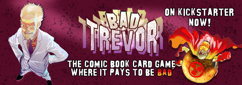 Bad Trevor- The comic book card game where it pays to be bas. Live now on Kickstarter!